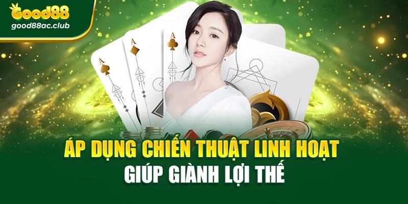 Áp dụng chiến thuật linh hoạt giúp giành lợi thế
