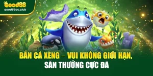 Bắn Cá Xèng – Vui Không Giới Hạn, Săn Thưởng Cực Đã