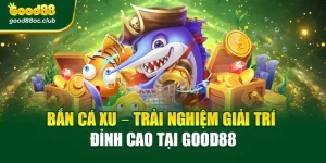 Bắn Cá Xu – Trải Nghiệm Giải Trí Đỉnh Cao Tại Good88