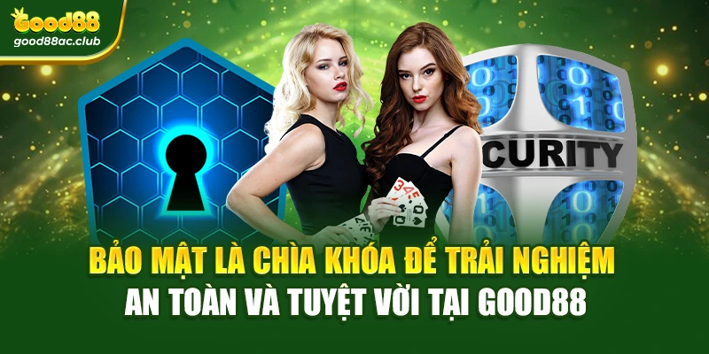 Bảo mật là chìa khóa để trải nghiệm an toàn và tuyệt vời tại Good88