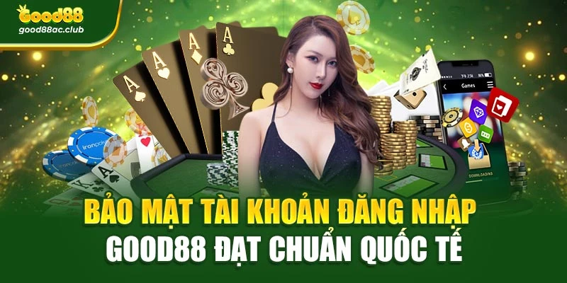 Bảo mật tài khoản đăng nhập Good88 đạt chuẩn quốc tế