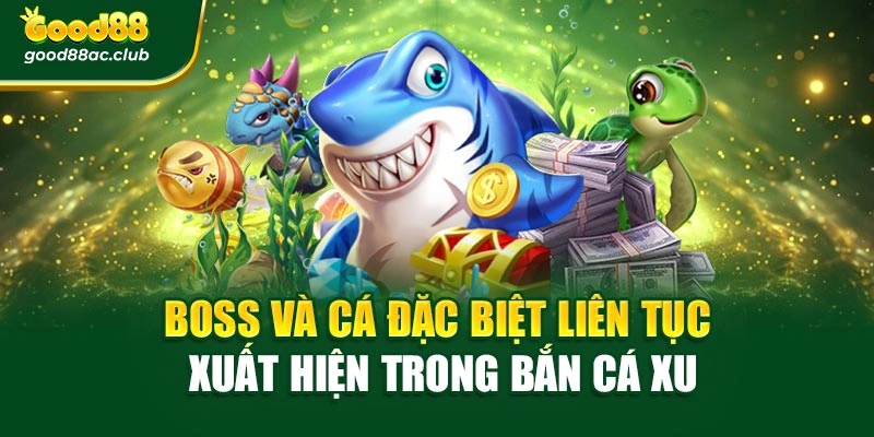 Boss và cá đặc biệt liên tục xuất hiện trong bắn cá xu