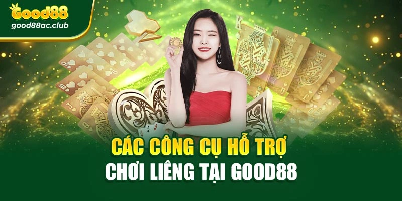 Các công cụ hỗ trợ chơi Liêng tại Good88