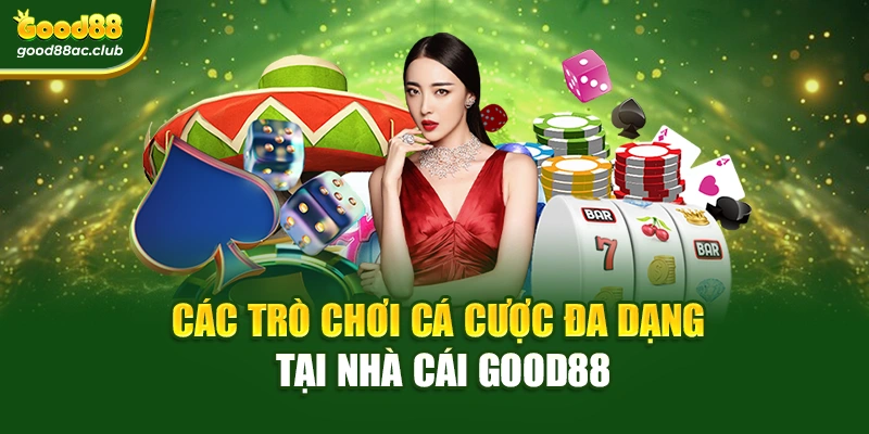 Các trò chơi cá cược đa dạng tại nhà cái Good88