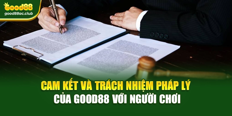 Cam kết và trách nhiệm pháp lý của Good88 với người chơi