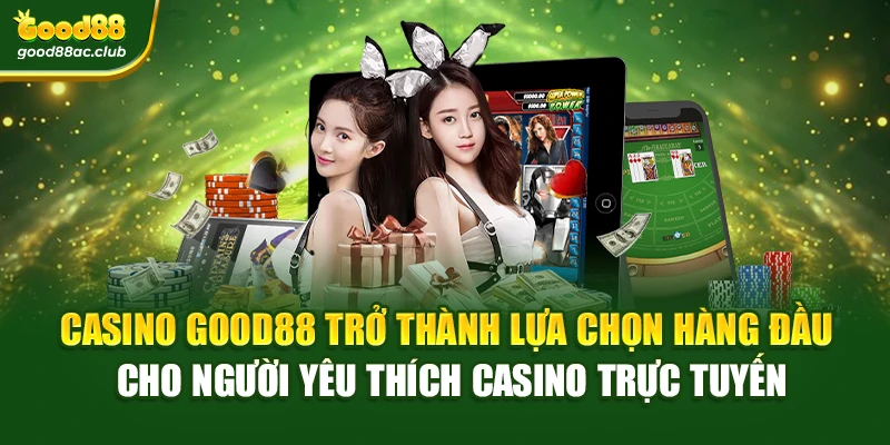 Casino Good88 trở thành lựa chọn hàng đầu cho người yêu thích casino trực tuyến