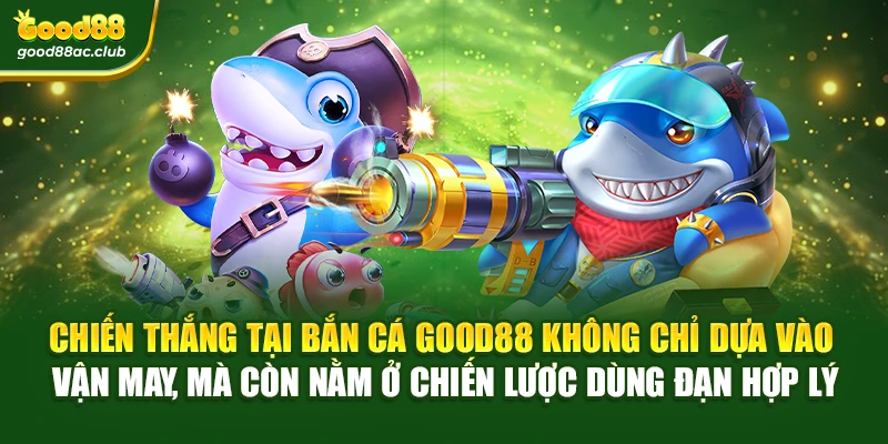 Chiến thắng tại Bắn cá Good88 không chỉ dựa vào vận may, mà còn nằm ở chiến lược dùng đạn hợp lý