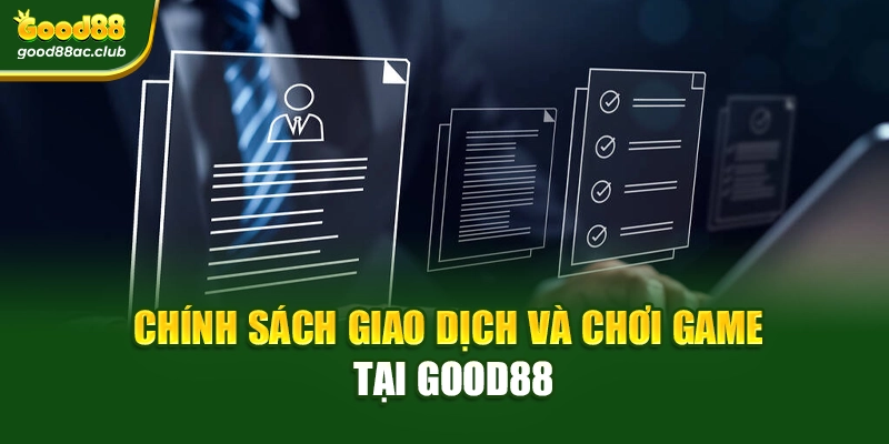 Chính sách giao dịch và chơi game tại Good88