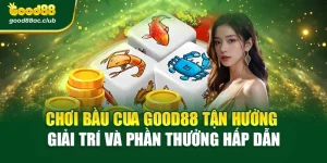 Chơi Bầu Cua Good88 Tận Hưởng Giải Trí Và Phần Thưởng Hấp Dẫn