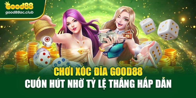 Chơi Xóc Đĩa Good88 Cuốn Hút Nhờ Tỷ Lệ Thắng Hấp Dẫn