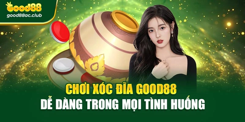 Chơi Xóc Đĩa Good88 dễ dàng trong mọi tình huống