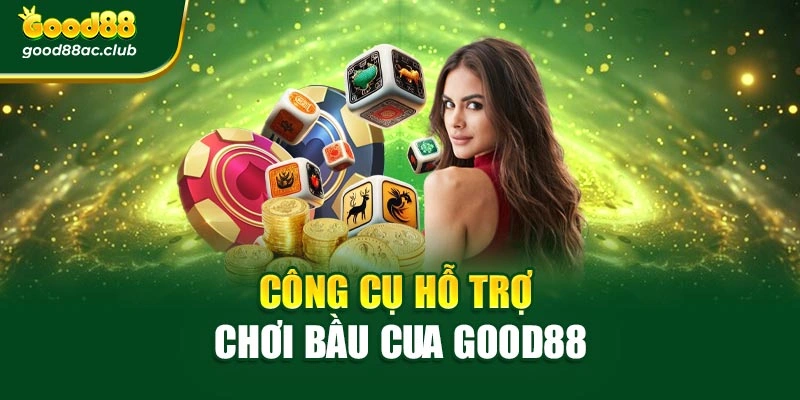 Công cụ hỗ trợ chơi Bầu Cua Good88