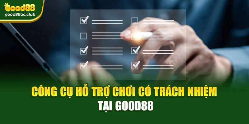 Công cụ hỗ trợ Chơi có trách nhiệm tại Good88