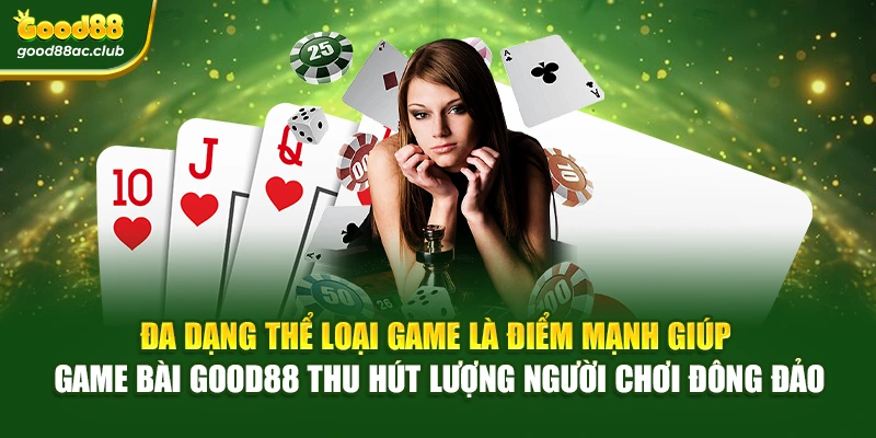 Đa dạng thể loại game là điểm mạnh giúp Game bài Good88 thu hút lượng người chơi đông đảo