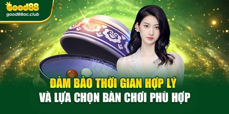 Đảm bảo thời gian hợp lý và lựa chọn bàn chơi phù hợp