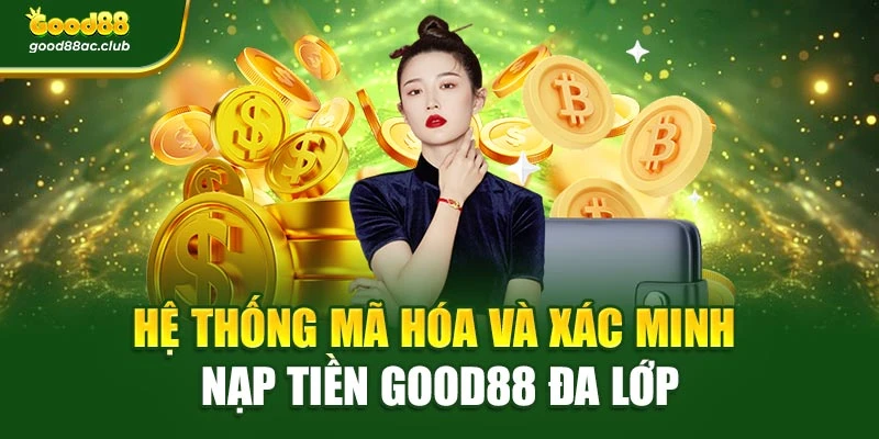 Hệ thống mã hóa và xác minh nạp tiền Good88 đa lớp