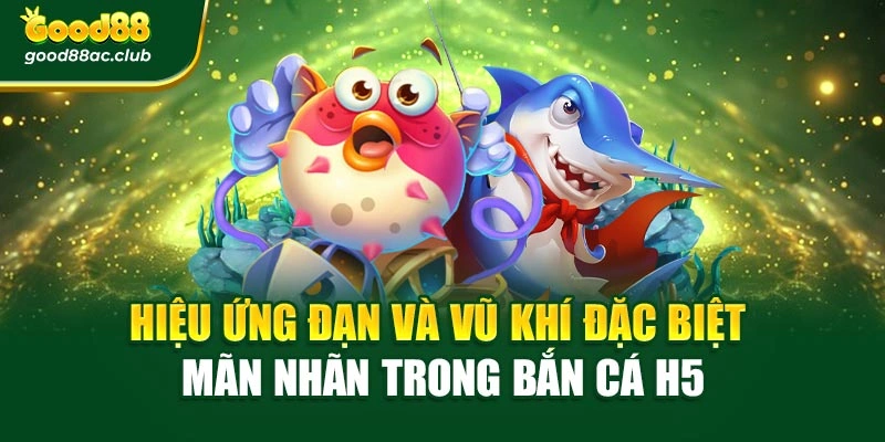 Hiệu ứng đạn và vũ khí đặc biệt mãn nhãn trong bắn cá H5