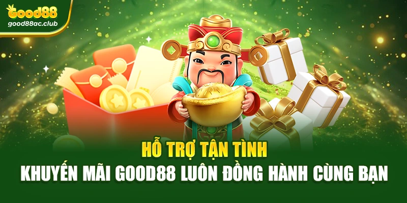 Hỗ trợ tận tình – Khuyến mãi Good88 luôn đồng hành cùng bạn