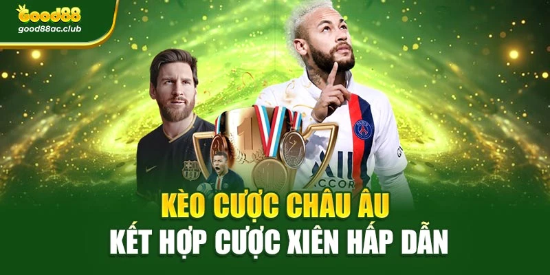 Kèo cược châu Âu kết hợp cược xiên hấp dẫn