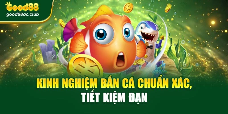 Kinh nghiệm bắn cá chuẩn xác, tiết kiệm đạn