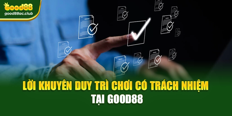 Lời khuyên duy trì Chơi có trách nhiệm tại Good88