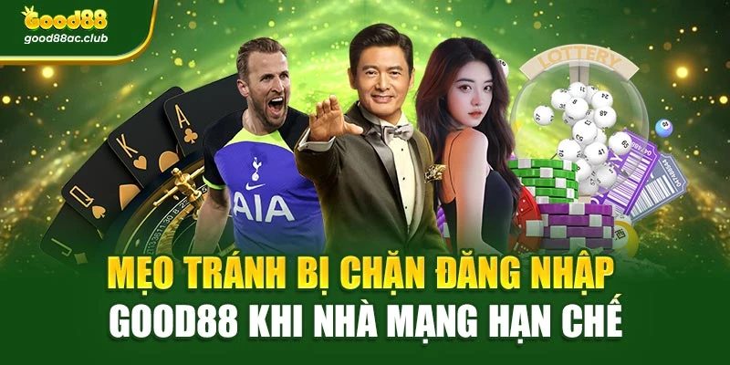 Mẹo tránh bị chặn đăng nhập Good88 khi nhà mạng hạn chế