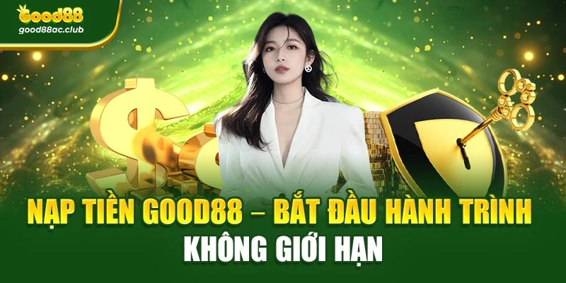 Nạp Tiền Good88 – Bắt Đầu Hành Trình Không Giới Hạn