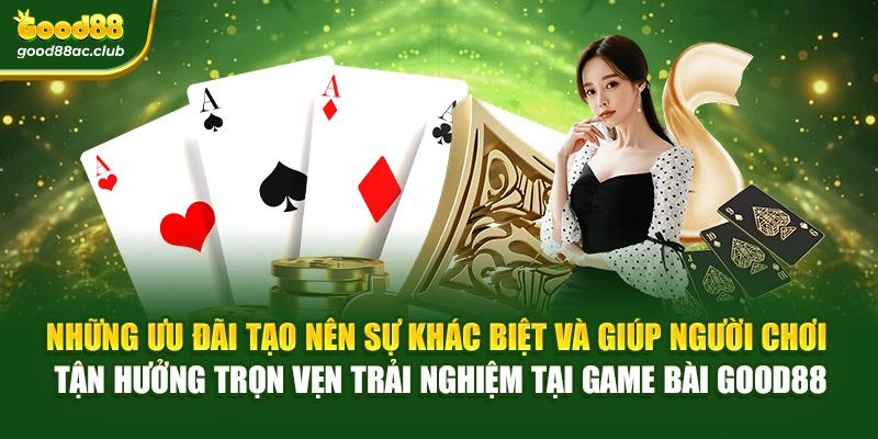 Những ưu đãi tạo nên sự khác biệt và giúp người chơi tận hưởng trọn vẹn trải nghiệm tại Game bài Good88