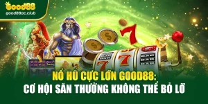 Nổ Hũ Cực Lớn Good88: Cơ Hội Săn Thưởng Không Thể Bỏ Lỡ