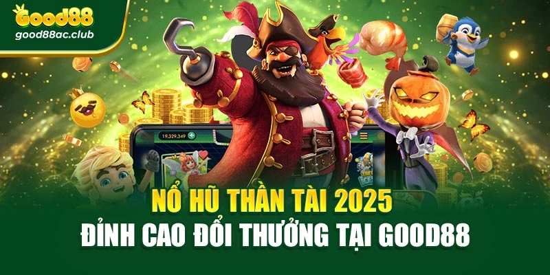 Nổ Hũ Thần Tài 2025 – Đỉnh Cao Đổi Thưởng Tại Good88