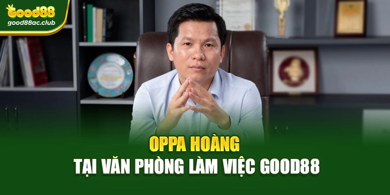 Oppa Hoàng tại văn phòng làm việc Good88