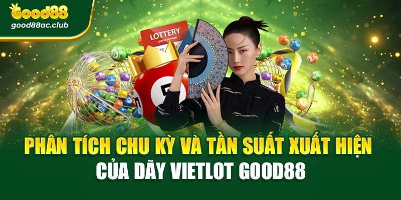 Phân tích chu kỳ và tần suất xuất hiện của dãy Vietlot Good88