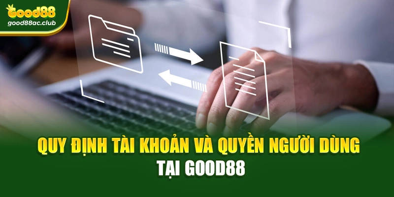 Quy định tài khoản và quyền người dùng tại Good88