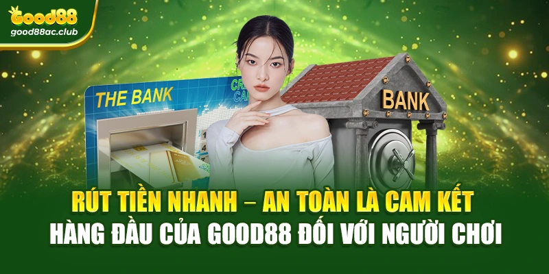 Rút tiền nhanh – an toàn là cam kết hàng đầu của Good88 đối với người chơi