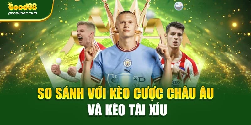 So sánh với kèo cược châu Âu và kèo tài xỉu