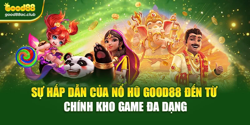 Sự hấp dẫn của Nổ hũ Good88 đến từ chính kho game đa dạng