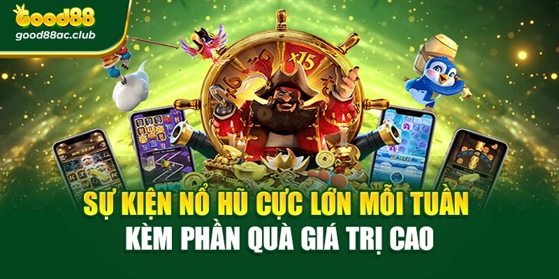 Sự kiện nổ hũ cực lớn mỗi tuần kèm phần quà giá trị cao