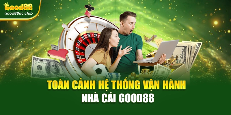 Toàn cảnh hệ thống vận hành nhà cái Good88