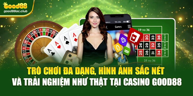 Trò chơi đa dạng, hình ảnh sắc nét và trải nghiệm như thật tại Casino Good88