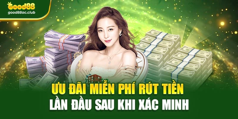 Ưu đãi miễn phí rút tiền lần đầu sau khi xác minh