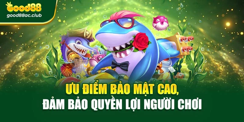 Ưu điểm bảo mật cao, đảm bảo quyền lợi người chơi